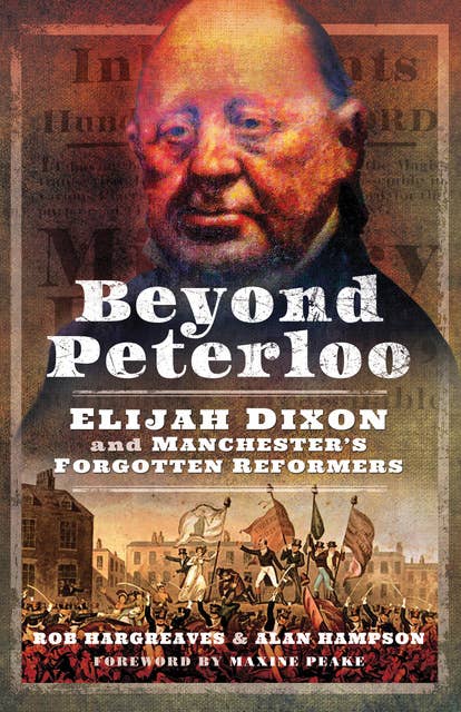 Beyond Peterloo: Elijah Dixon and Manchester's Forgotten Reformers