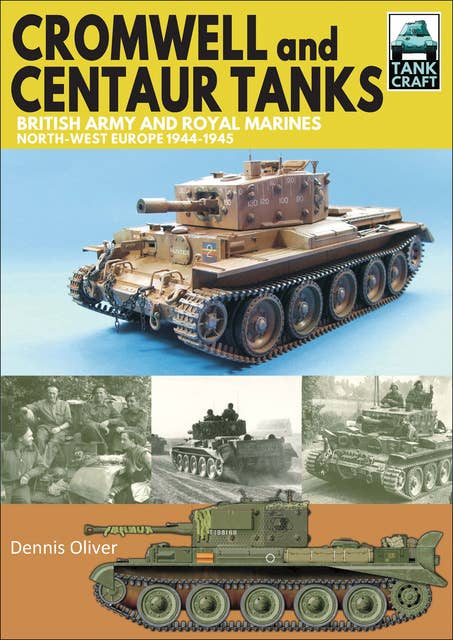 Cromwell and Centaur Tanks: British Army and Royal Marines, North-west Europe, 1944–1945