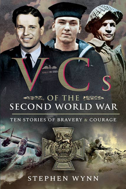 VCs of the Second World War: Ten Stories of Bravery & Courage
