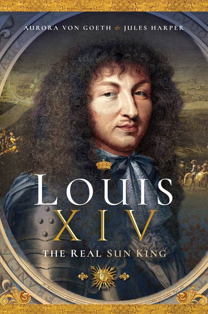 Louis XIV: The Real Sun King