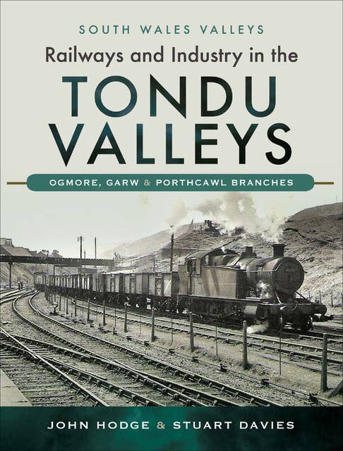 Railways and Industry in the Tondu Valleys: Ogmore, Garw & Porthcawl Branches