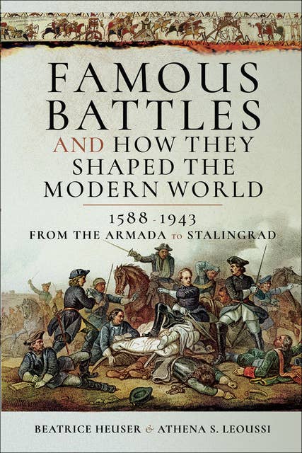 Famous Battles and How They Shaped the Modern World 1588 1943