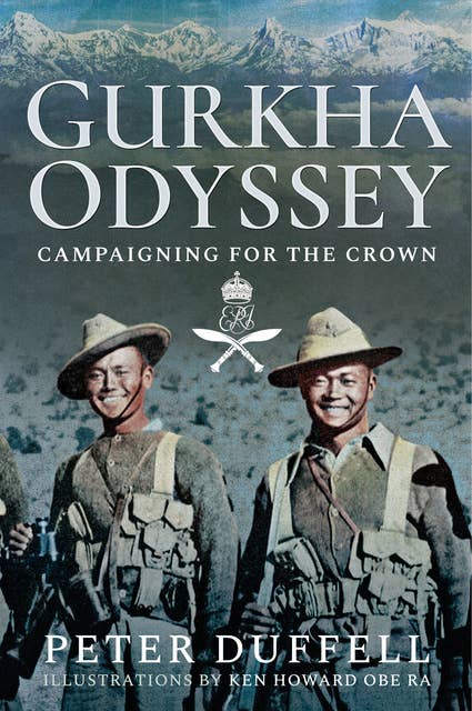 Gurkha Odyssey: Campaigning for the Crown