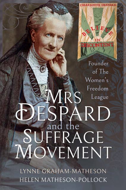 Mrs Despard and the Suffrage Movement: Founder of The Women's Freedom League