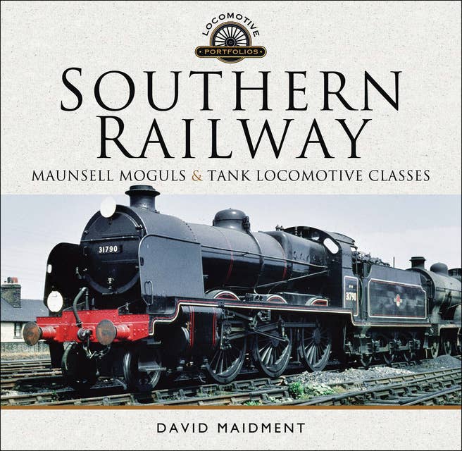 Southern Railway: Maunsell Moguls & Tank Locomotive Classes