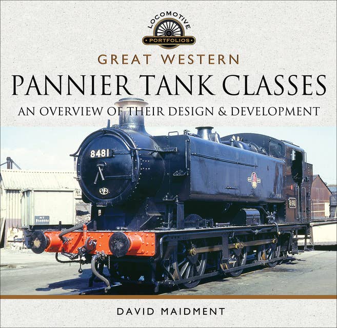 Great Western Pannier Tank Classes: An Overview of Their Design & Development