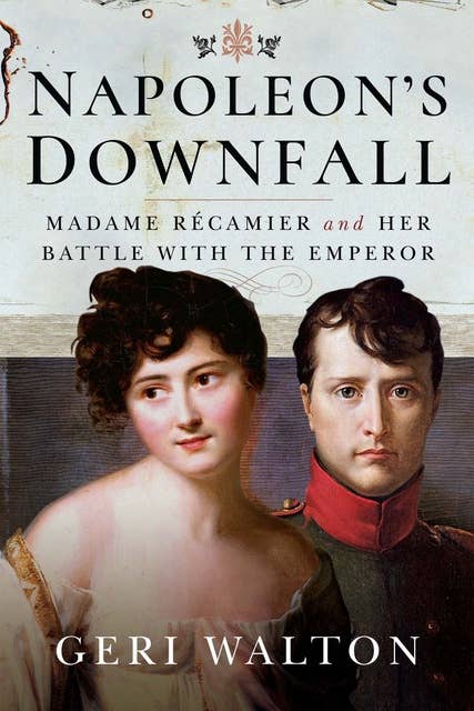 Napoleon's Downfall: Madame Récamier and Her Battle with the Emperor