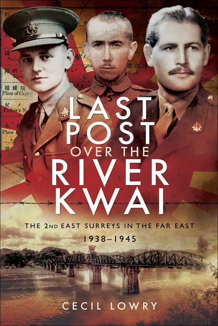Last Post over the River Kwai: The 2nd East Surreys in the Far East, 1938–1945