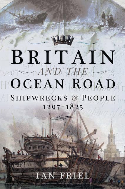 Britain and the Ocean Road: Shipwrecks & People, 1297–1825