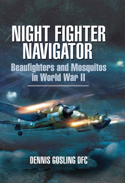 Night Fighter Navigator: Beaufighters and Mosquitos in WWII