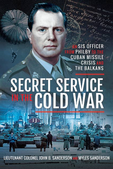 Cover for Secret Service in the Cold War: An SIS Officer from Philby to the Cuban Missile Crisis and the Balkans