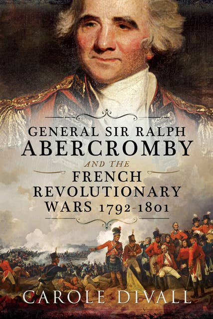 General Sir Ralph Abercromby and the French Revolutionary Wars, 1792–1801