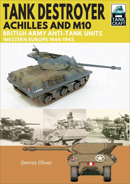 Tank Destroyer, Achilles and M10: British Army Anti-Tank Units, Western Europe, 1944–1945