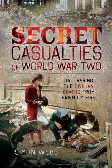 Secret Casualties of World War Two: Uncovering the Civilian Deaths from Friendly Fire