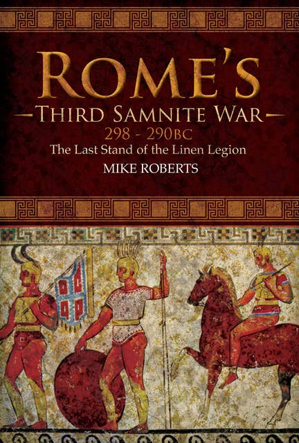 Rome's Third Samnite War, 298–290 BC: The Last Stand of the Linen Legion