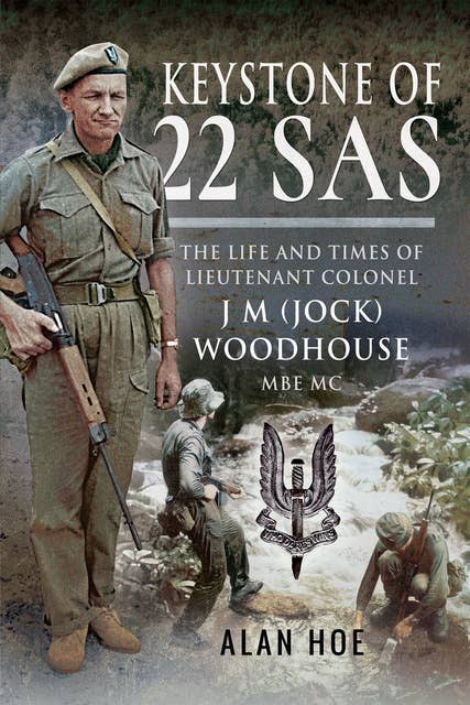 Keystone of 22 SAS: The Life and Times of Lieutenant Colonel J. M. (Jock) Woodhouse MBE MC