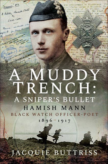 A Muddy Trench: Sniper's Bullet: Hamish Mann, Black Watch, Officer-Poet, 1896–1917