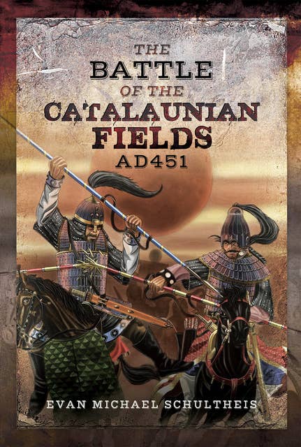 The Battle of the Catalaunian Fields AD 451: Flavius Aetius, Attila the Hun and the Transformation of Gaul
