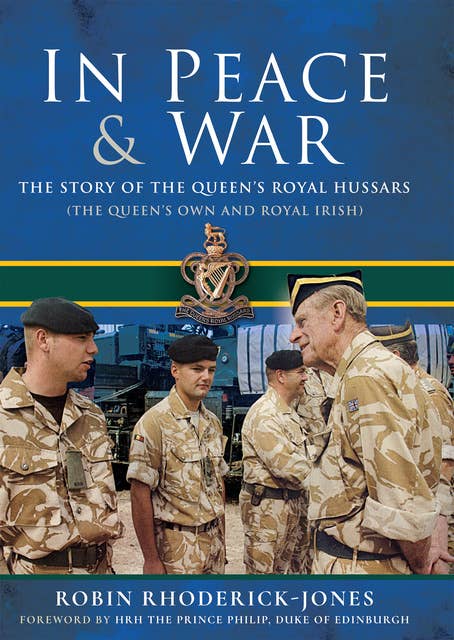 In Peace & War: The Story of The Queen's Royal Hussars