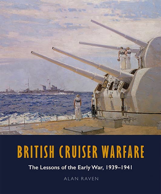 British Cruiser Warfare: The Lessons of the Early War, 1939–1941