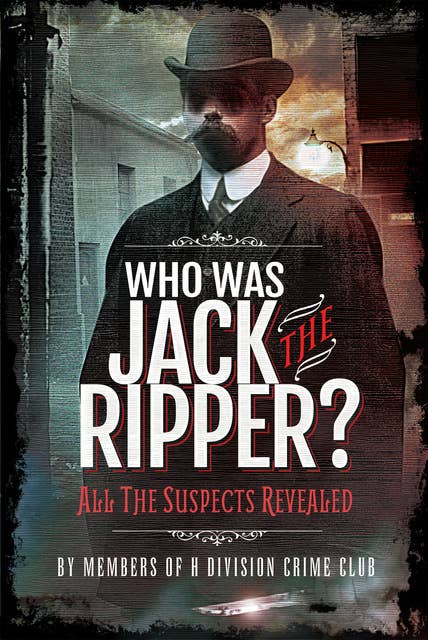 Who Was Jack the Ripper?: All the Suspects Revealed