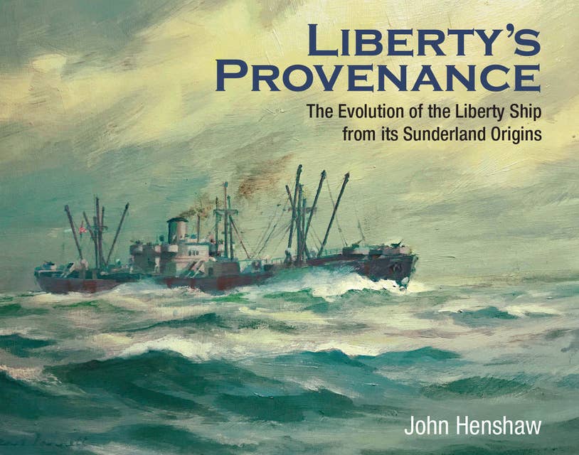 Liberty's Provenance: The Evolution of the Liberty Ship from Its Sunderland Origins