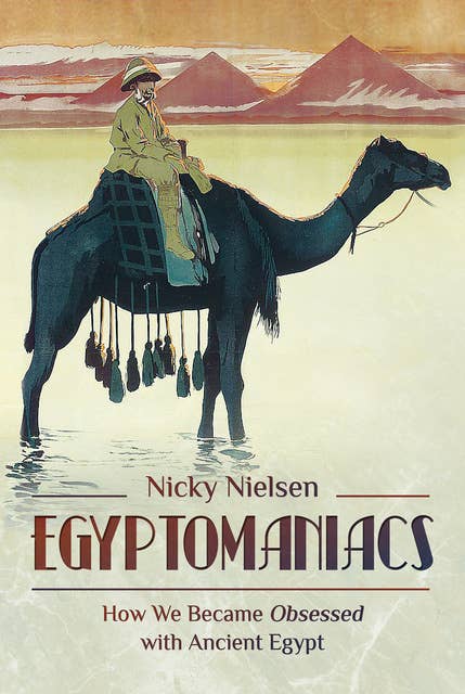 Egyptomaniacs: How We Became Obsessed with Ancient Epypt