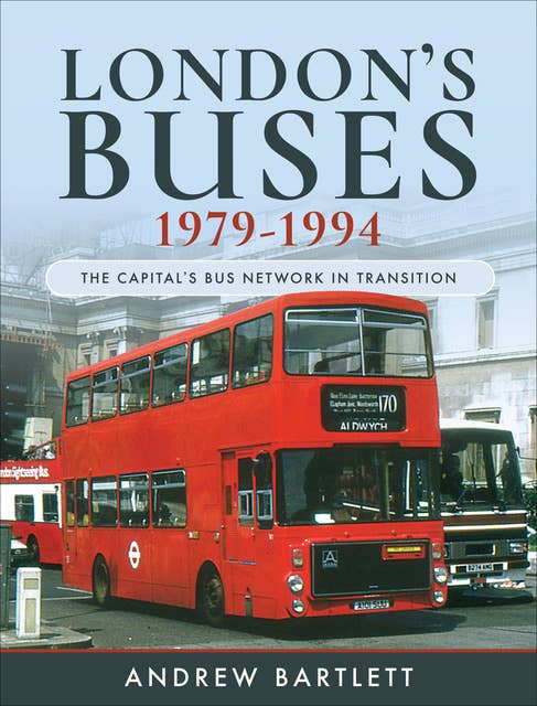 London's Buses, 1979–1994: The Capital's Bus Network in Transition