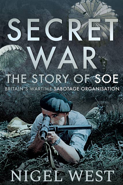 Secret War: The Story of SOE, Britain's Wartime Sabotage Organisation