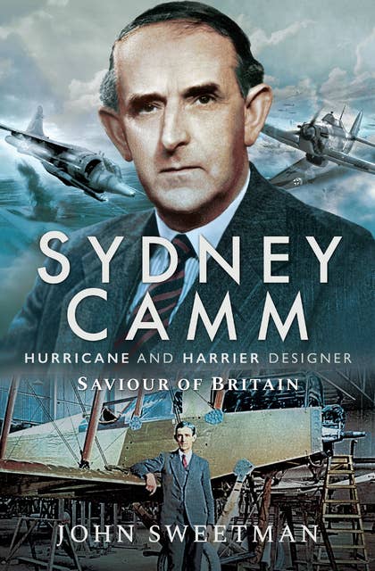 Sydney Camm: Hurricane and Harrier Designer, Saviour of Britain