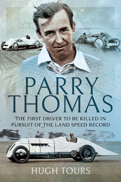 Parry Thomas: The First Driver to be Killed in Pursuit of the Land Speed Record