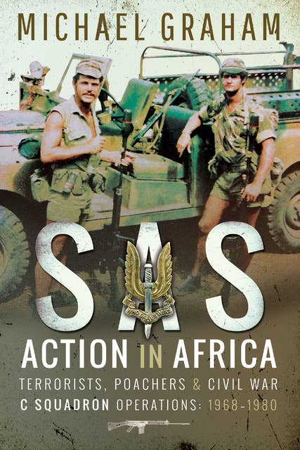 SAS Action in Africa: Terrorists, Poachers & Civil War C Squadron Operations: 1968–1980