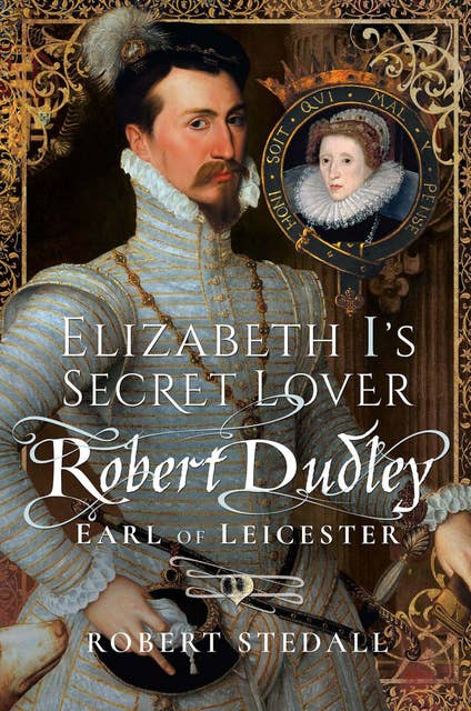 Elizabeth I's Secret Lover: Robert Dudley, Earl of Leicester