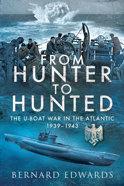 From Hunter to Hunted: The U-Boat War in the Atlantic, 1939–1943