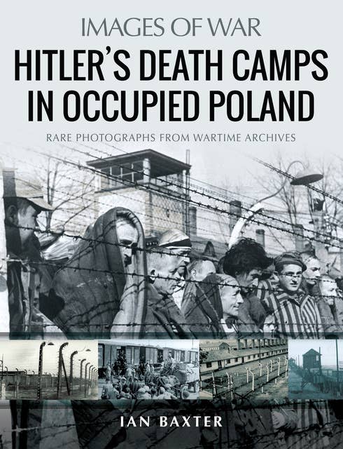Hitler’s Death Camps in Occupied Poland: Rare Photographs from Wartime Archives