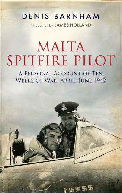 Malta Spitfire Pilot: A Personal Account of Ten Weeks of War, April–June 1942