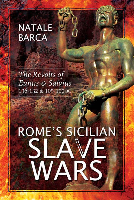 Rome's Sicilian Slave Wars: The Revolts of Eunus & Salvius, 136–132 & 105–100 BC