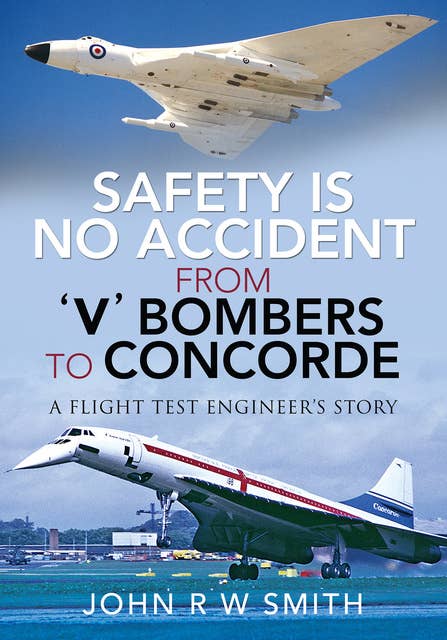 Safety is No Accident—From 'V' Bombers to Concorde: A Flight Test Engineer's Story