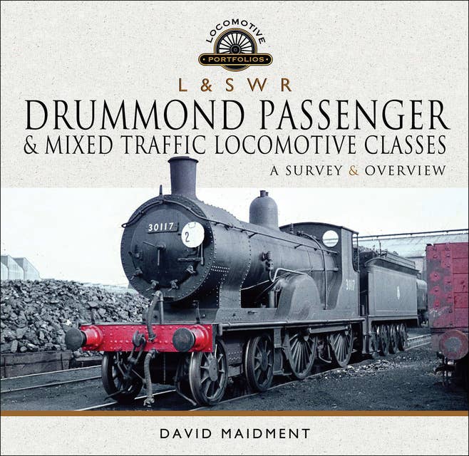 L & S W R Drummond Passenger & Mixed Traffic Locomotive Classes: A Survey & Overview
