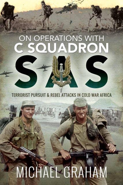On Operations with C Squadron SAS: Terrorist Pursuit & Rebel Attacks in Cold War Africa