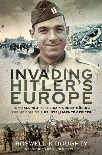 Invading Hitler's Europe: From Salerno to the Capture of Göring—The Memoir of a US Intelligence Officer