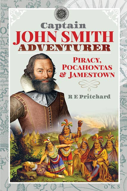 Captain John Smith, Adventurer: Piracy, Pocahontas & Jamestown