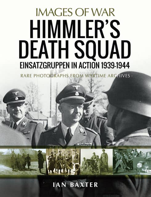 Himmler's Death Squad: Einsatzgruppen in Action, 1939–1944