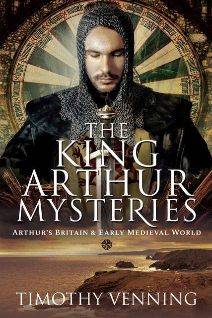 The King Arthur Mysteries: Arthur's Britain & Early Medieval World