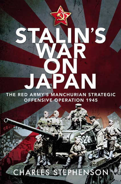 Stalin's War on Japan: The Red Army's Manchurian Strategic Offensive Operation, 1945
