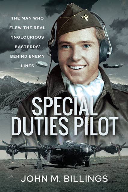 Special Duties Pilot: The Man who Flew the Real 'Inglorious Bastards' Behind Enemy Lines