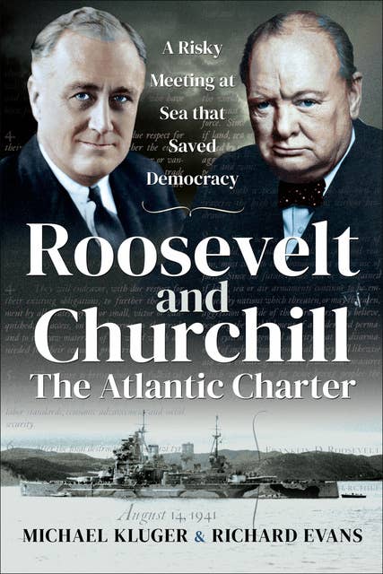 Roosevelt and Churchill: The Atlantic Charter: A Risky Meeting at Sea that Saved Democracy