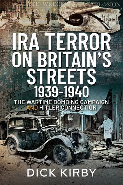 IRA Terror on Britain’s Streets 1939–1940: The Wartime Bombing Campaign and Hitler Connection