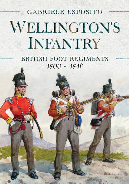 Wellington's Infantry: British Foot Regiments, 1800–1815