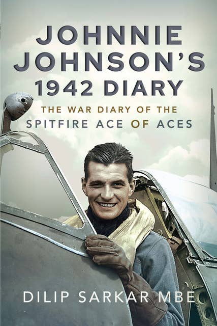 Johnnie Johnson's 1942 Diary: The War Diary of the Spitfire Ace of Aces